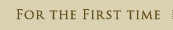 FOR THE FIRST TIME