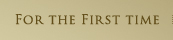 FOR THE FIRST TIME
